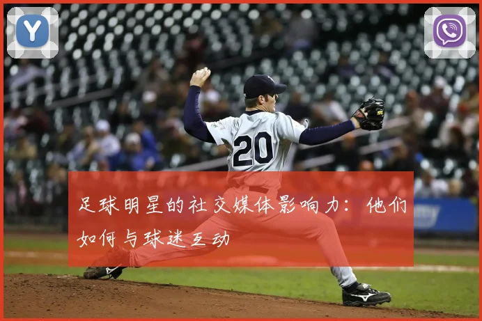 足球明星的社交媒体影响力：他们如何与球迷互动