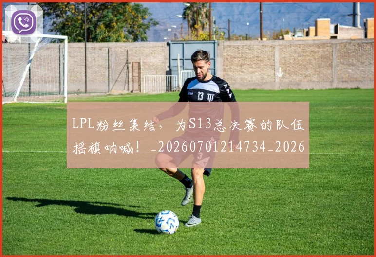 LPL粉丝集结，为S13总决赛的队伍摇旗呐喊！_20260701214734_20260715181244
