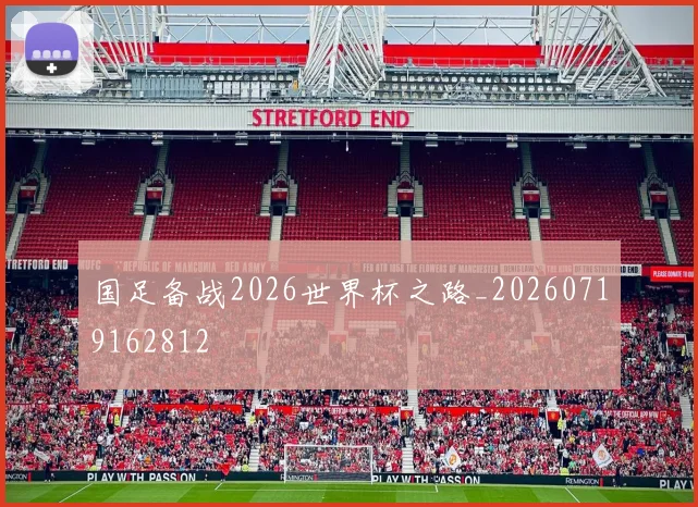 国足备战2026世界杯之路_20260719162812